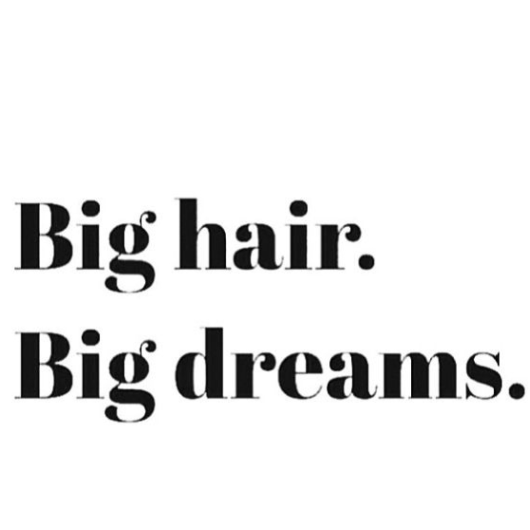 Big hair big dreams